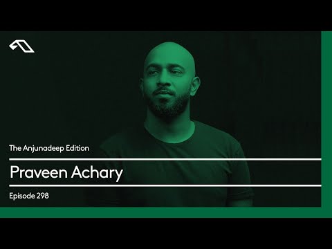 The Anjunadeep Edition 298 with Praveen Achary