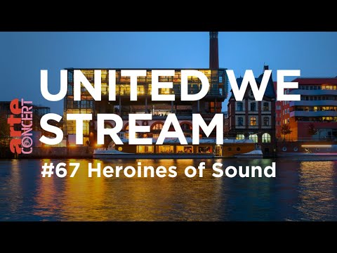 United We Stream #67 - Heroines of Sound - ARTE Concert