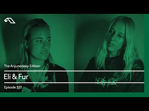 The Anjunadeep Edition 320 with Eli & Fur