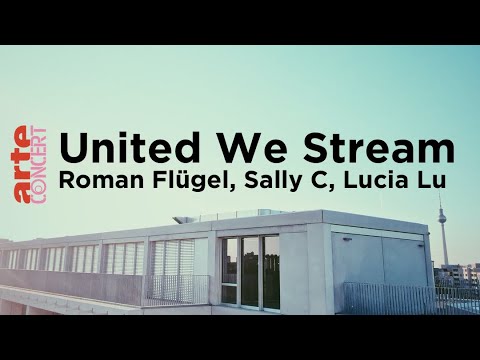 United We Stream - Roman Flügel, Sally C, Lucia Lu - ARTE Concert