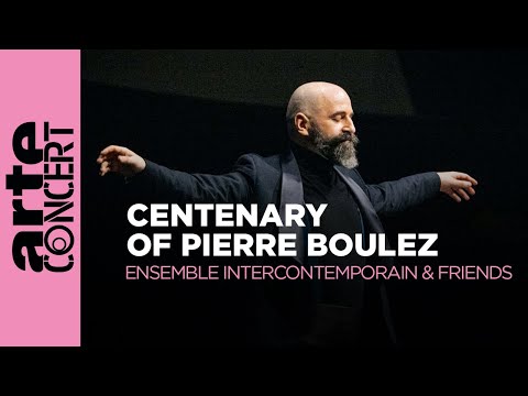The Centenary of Pierre Boulez : Ensemble Intercontemporain & Friends - ARTE Concert