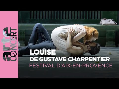 Gustave Charpentier : Louise - Aix-en-Provence Opera Festival - ARTE Concert